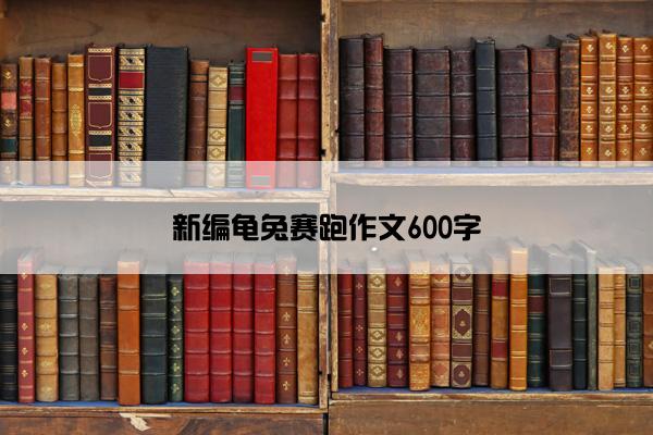 新编龟兔赛跑作文600字