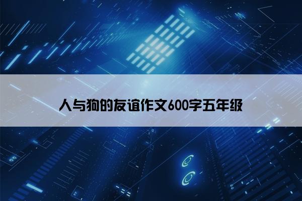 人与狗的友谊作文600字五年级