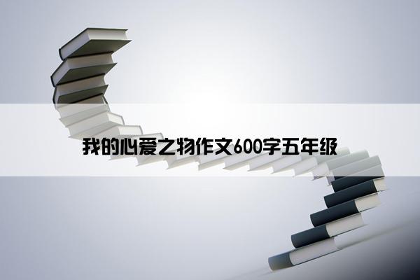 我的心爱之物作文600字五年级