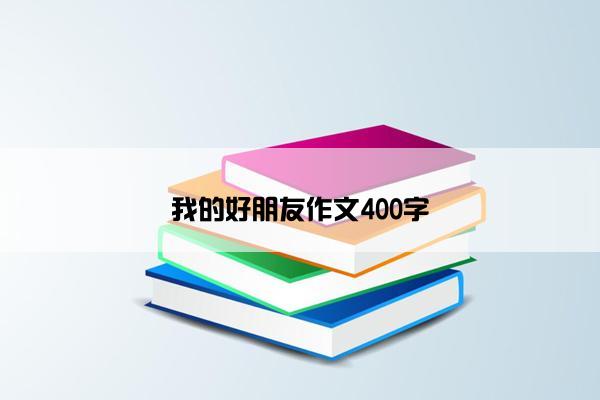 我的好朋友作文400字