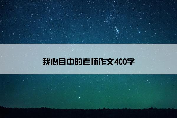 我心目中的老师作文400字