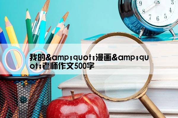 我的&quot;漫画&quot;老师作文500字