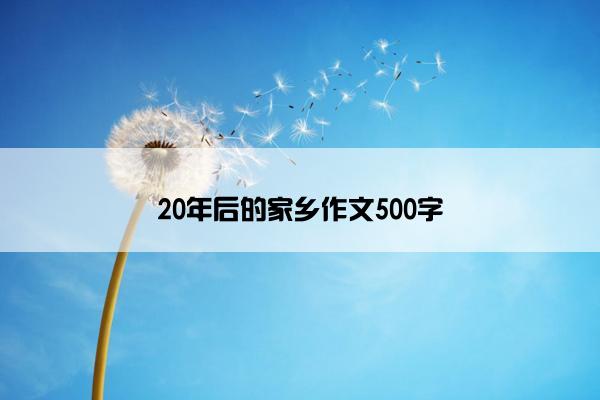 20年后的家乡作文500字