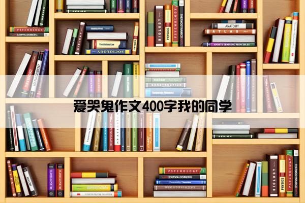 爱哭鬼作文400字我的同学
