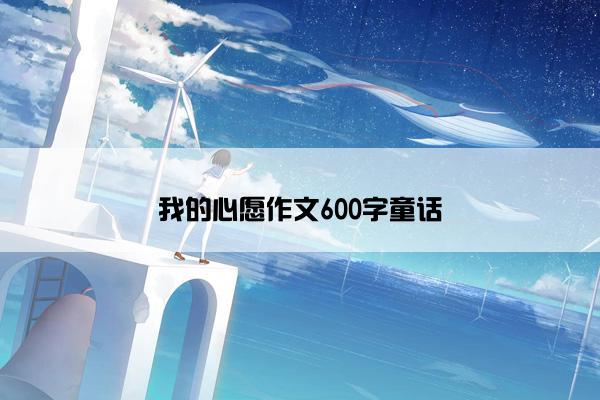 我的心愿作文600字童话