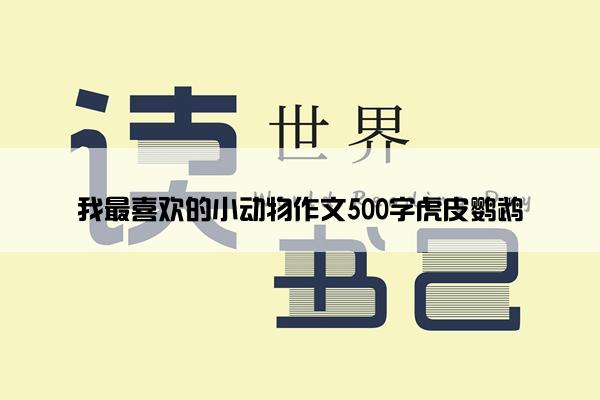 我最喜欢的小动物作文500字虎皮鹦鹉