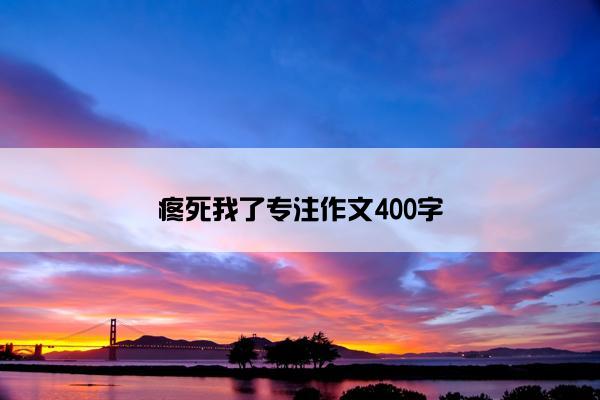 疼死我了专注作文400字