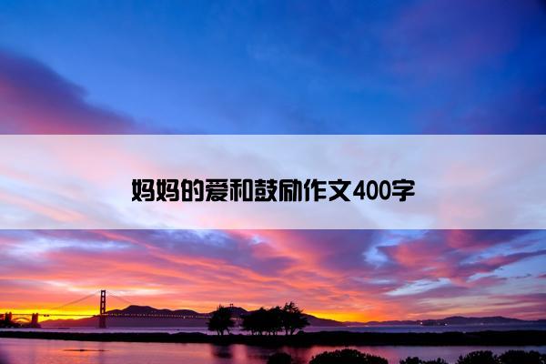 妈妈的爱和鼓励作文400字