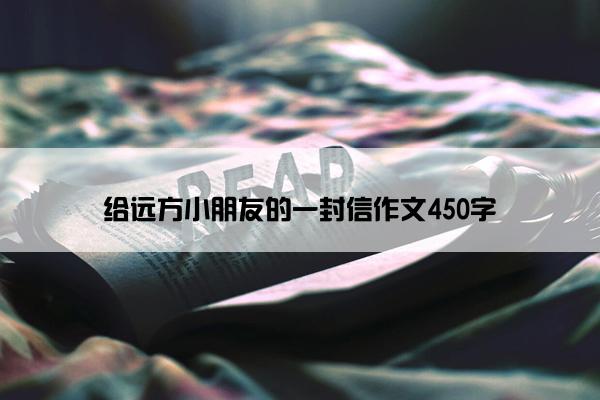 给远方小朋友的一封信作文450字