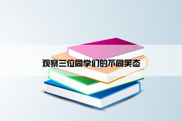 观察三位同学们的不同笑态