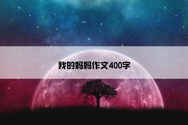 我的妈妈作文400字