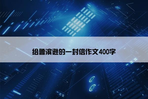 给鲁滨逊的一封信作文400字