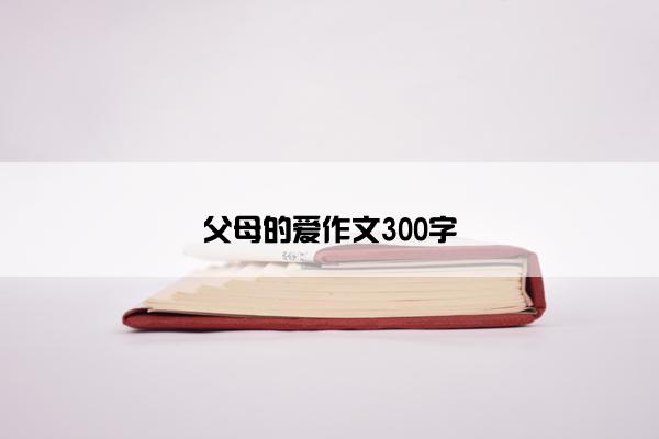 父母的爱作文300字