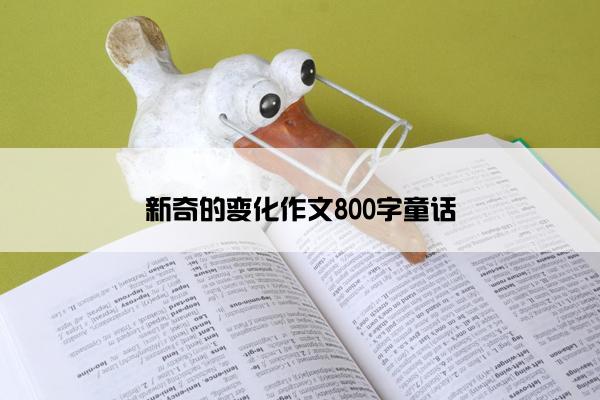 新奇的变化作文800字童话