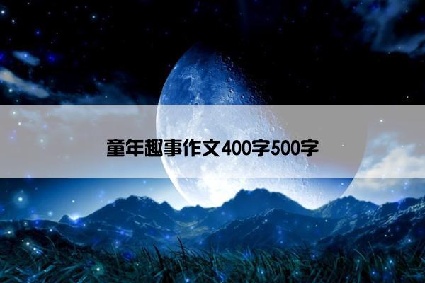 童年趣事作文400字500字