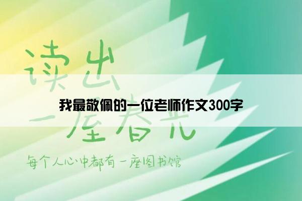 我最敬佩的一位老师作文300字