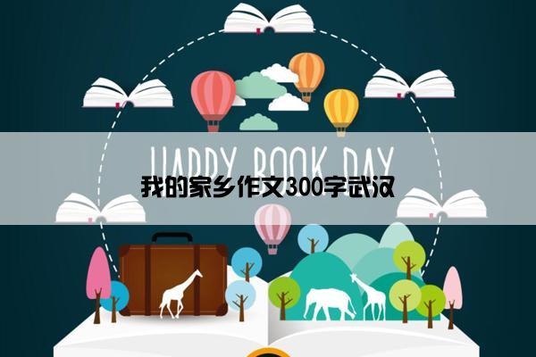 我的家乡作文300字武汉
