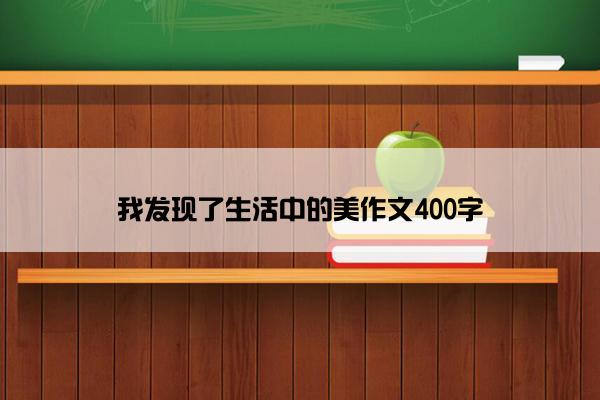 我发现了生活中的美作文400字