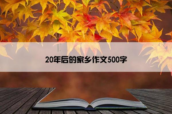 20年后的家乡作文500字