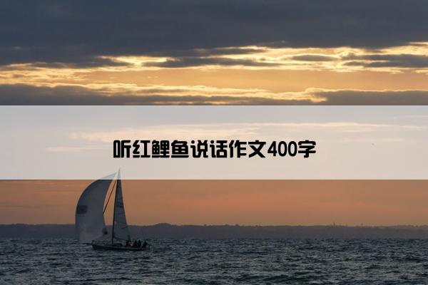 听红鲤鱼说话作文400字