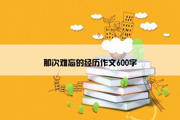 那次难忘的经历作文600字