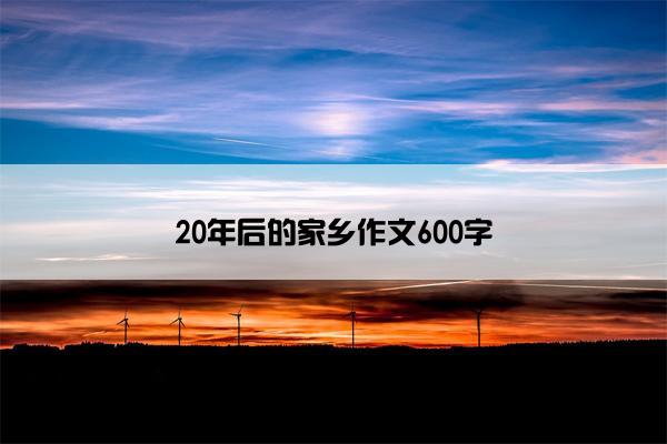 20年后的家乡作文600字