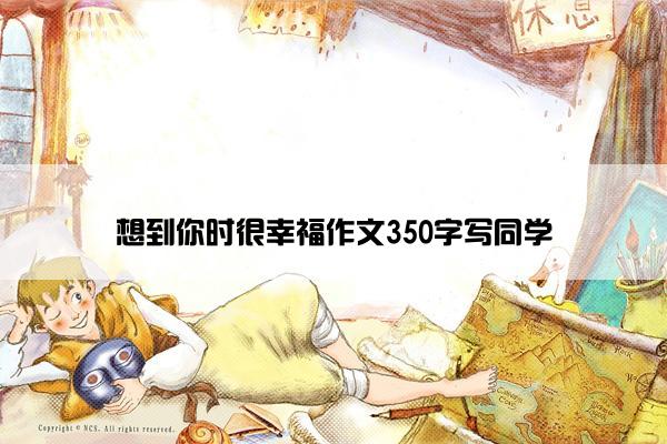 想到你时很幸福作文350字写同学