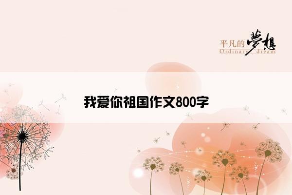 我爱你祖国作文800字