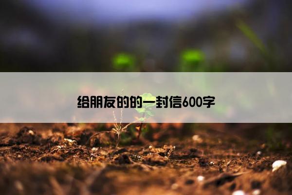 给朋友的的一封信600字