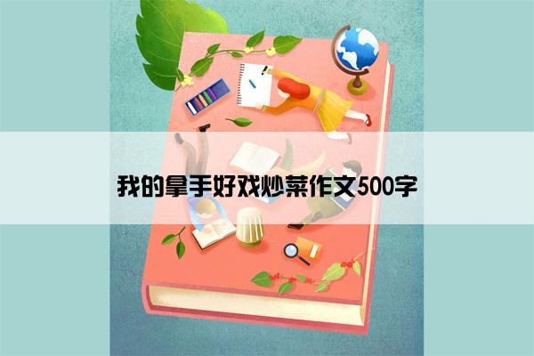 我的拿手好戏炒菜作文500字