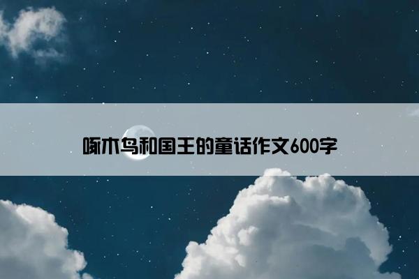 啄木鸟和国王的童话作文600字