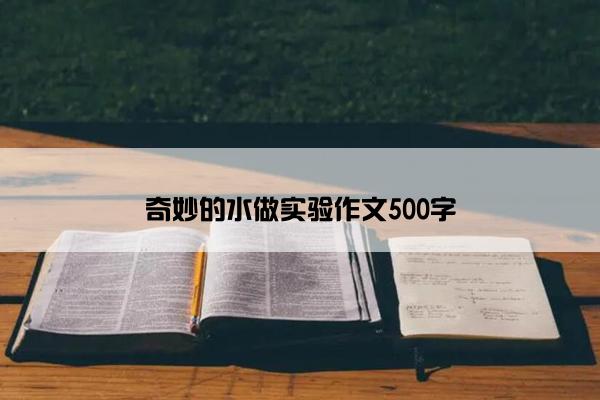 奇妙的水做实验作文500字