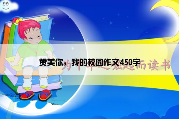 赞美你，我的校园作文450字