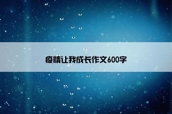 疫情让我成长作文600字