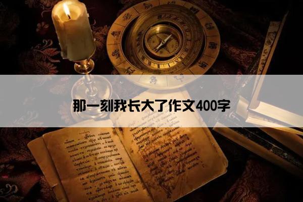 那一刻我长大了作文400字