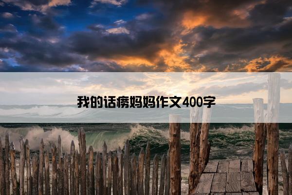 我的话痨妈妈作文400字