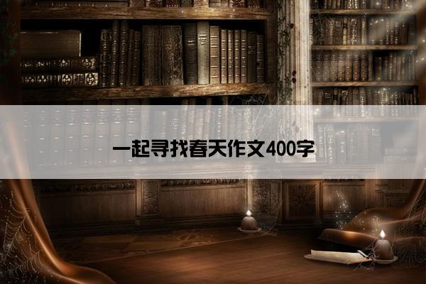 一起寻找春天作文400字