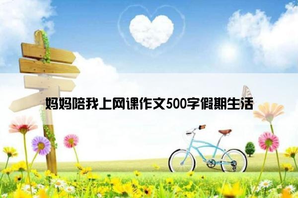 妈妈陪我上网课作文500字假期生活