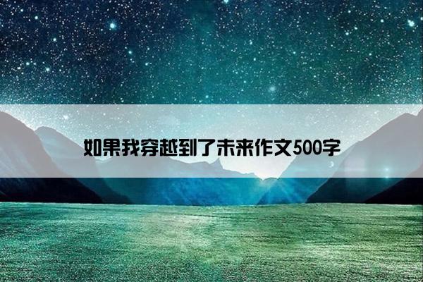 如果我穿越到了未来作文500字