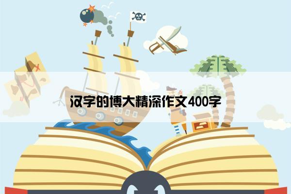 汉字的博大精深作文400字