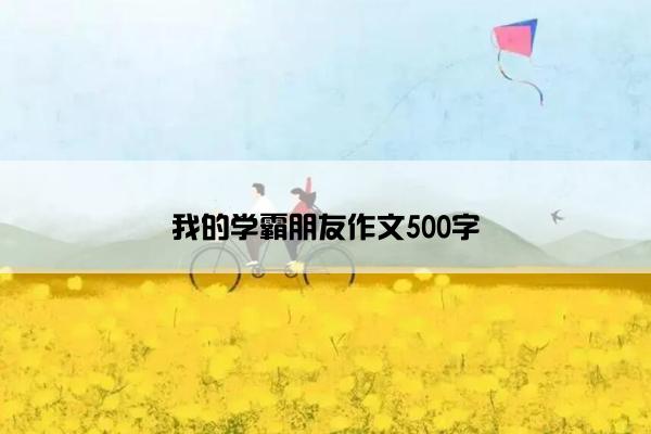 我的学霸朋友作文500字