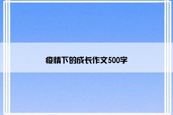 疫情下的成长作文500字