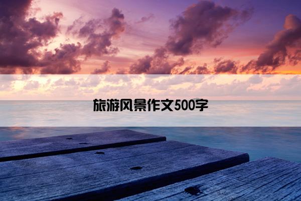 旅游风景作文500字