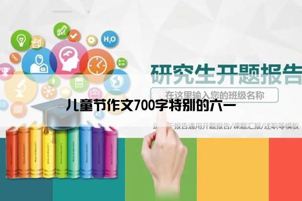 儿童节作文700字特别的六一
