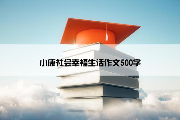 小康社会幸福生活作文500字
