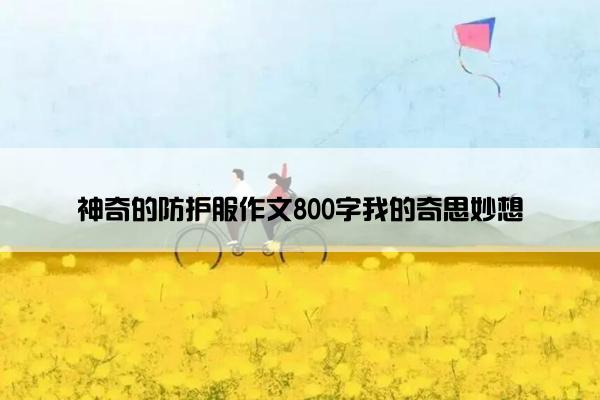 神奇的防护服作文800字我的奇思妙想