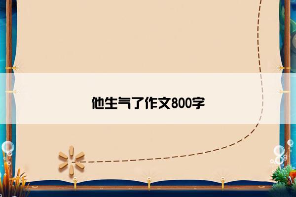 他生气了作文800字