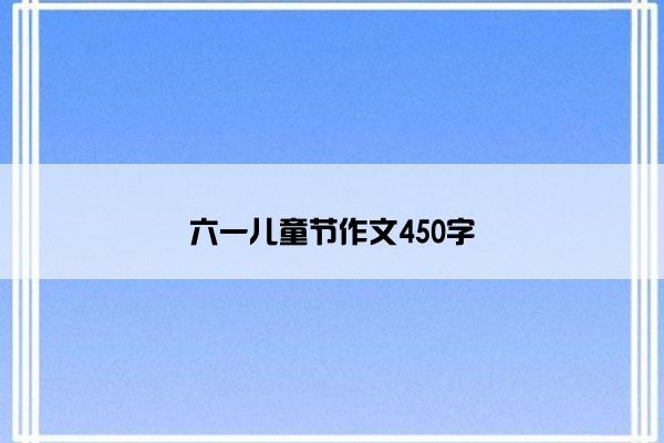六一儿童节作文450字