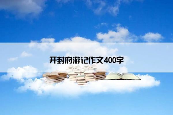 开封府游记作文400字