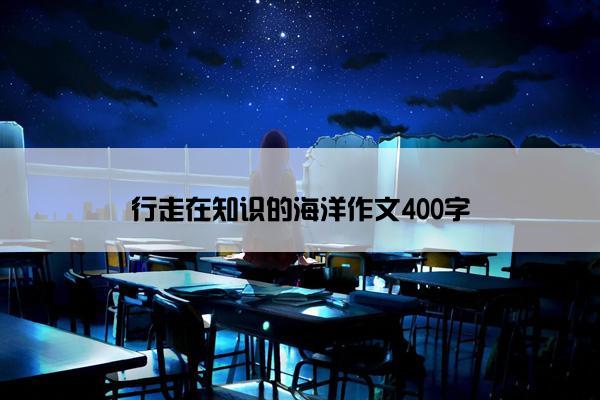 行走在知识的海洋作文400字